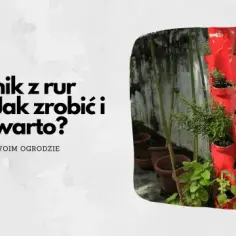 Jak zrobić kwietnik z rury PCV - proste kroki na wyjątkowy projekt DIY
