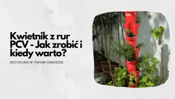 Jak zrobić kwietnik z rury PCV - proste kroki na wyjątkowy projekt DIY